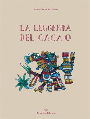  La Leggenda del Cacao! Un Viaggio Mistico nel 12° Secolo Messicano